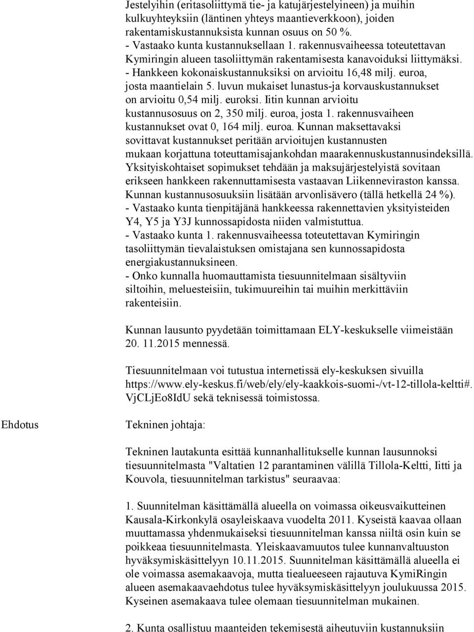 euroa, josta maantielain 5. luvun mukaiset lunastus-ja korvauskustannukset on arvioitu 0,54 milj. euroksi. Iitin kunnan arvioitu kustannusosuus on 2, 350 milj. euroa, josta 1.