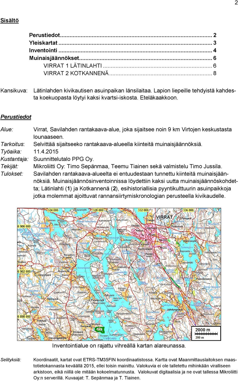 Perustiedot Alue: Virrat, Savilahden rantakaava-alue, joka sijaitsee noin 9 km Virtojen keskustasta lounaaseen. Tarkoitus: Selvittää sijaitseeko rantakaava-alueella kiinteitä muinaisjäännöksiä.