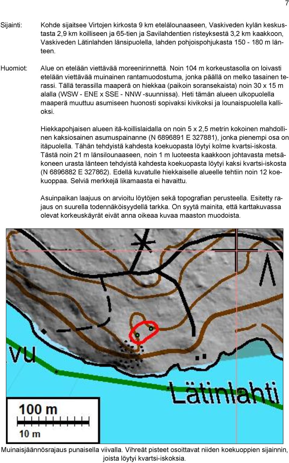 Noin 104 m korkeustasolla on loivasti etelään viettävää muinainen rantamuodostuma, jonka päällä on melko tasainen terassi.