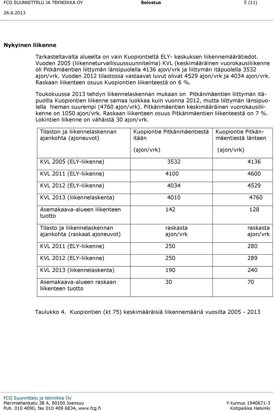 Vuoden 2012 tilastossa vastaavat luvut olivat 4529 ajon/vrk ja 4034 ajon/vrk. Raskaan liikenteen osuus Kuopiontien liikenteestä on 6 %.