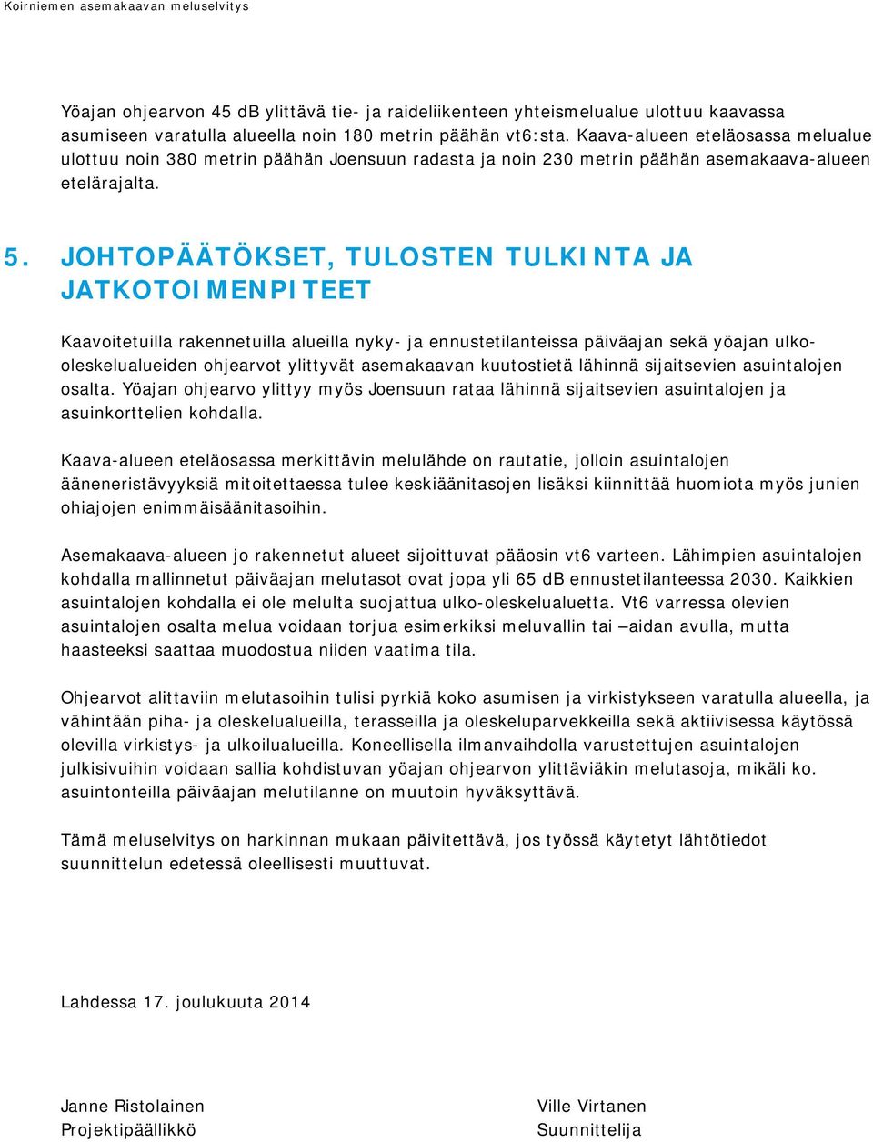 JOHTOPÄÄTÖKSET, TULOSTEN TULKINTA JA JATKOTOIMENPITEET Kaavoitetuilla rakennetuilla alueilla nyky- ja ennustetilanteissa päiväajan sekä yöajan ulkooleskelualueiden ohjearvot ylittyvät asemakaavan