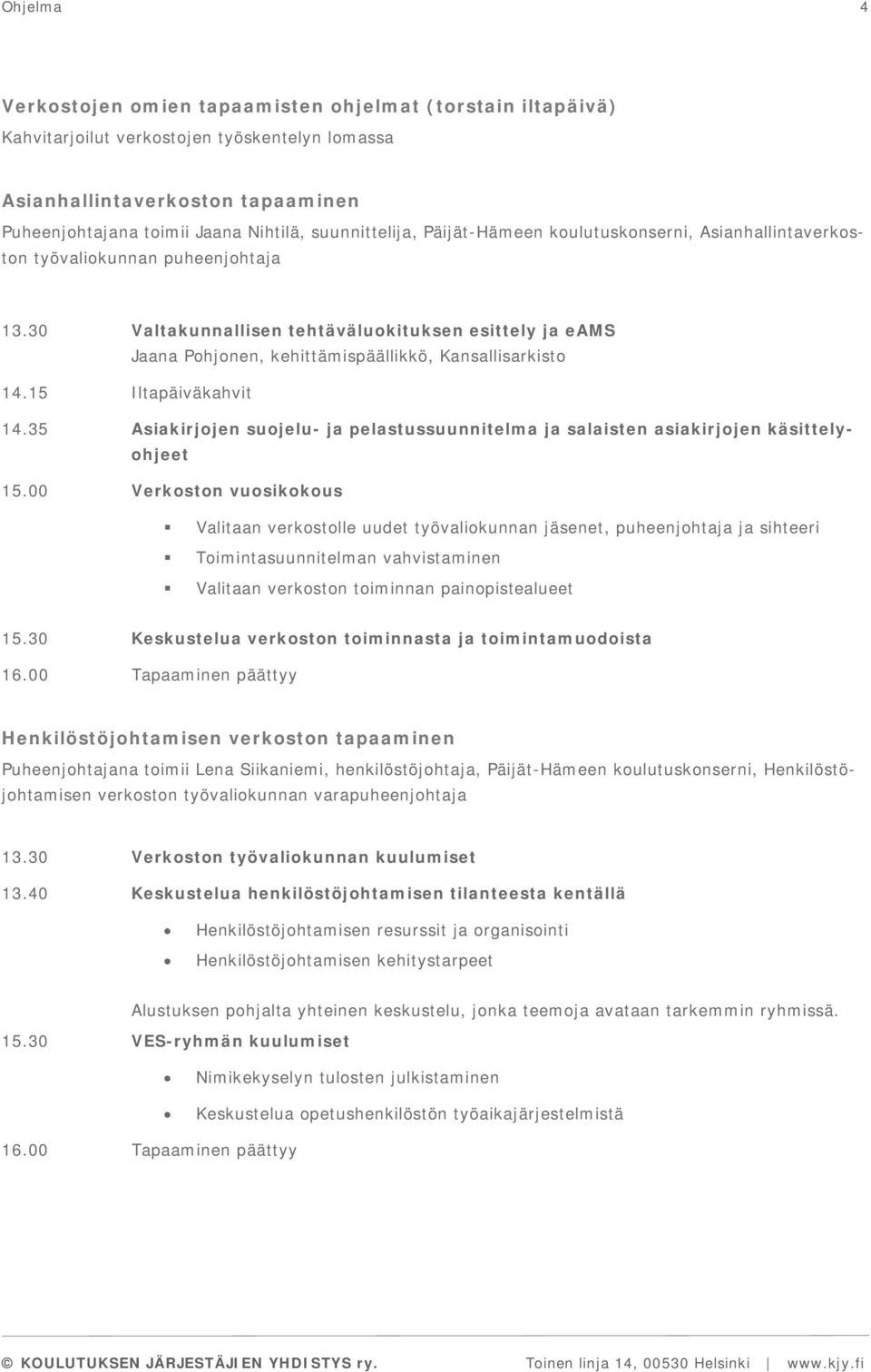 30 Valtakunnallisen tehtäväluokituksen esittely ja eams Jaana Pohjonen, kehittämispäällikkö, Kansallisarkisto 14.15 Iltapäiväkahvit 14.