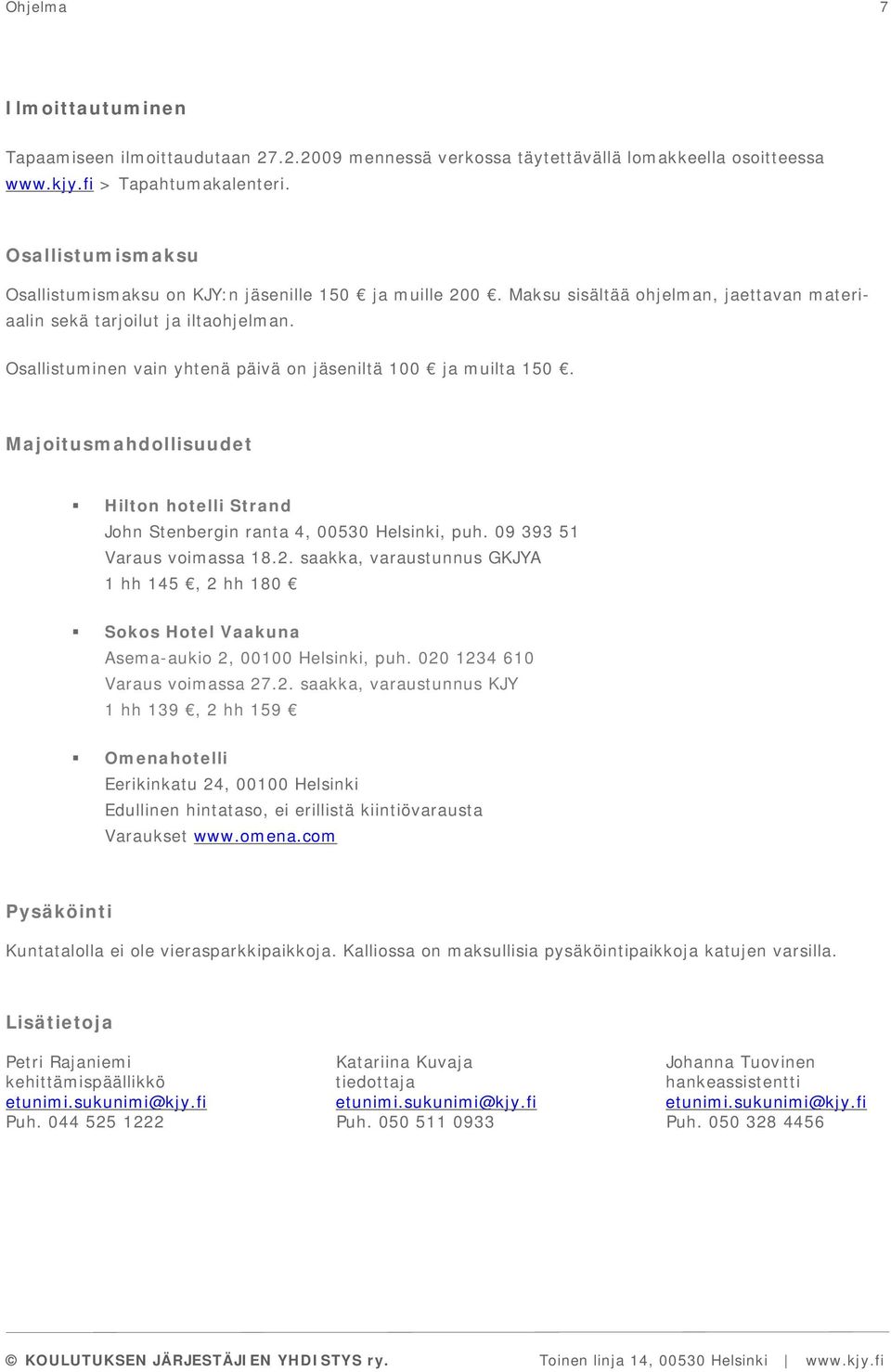 Osallistuminen vain yhtenä päivä on jäseniltä 100 ja muilta 150. Majoitusmahdollisuudet Hilton hotelli Strand John Stenbergin ranta 4, 00530 Helsinki, puh. 09 393 51 Varaus voimassa 18.2.