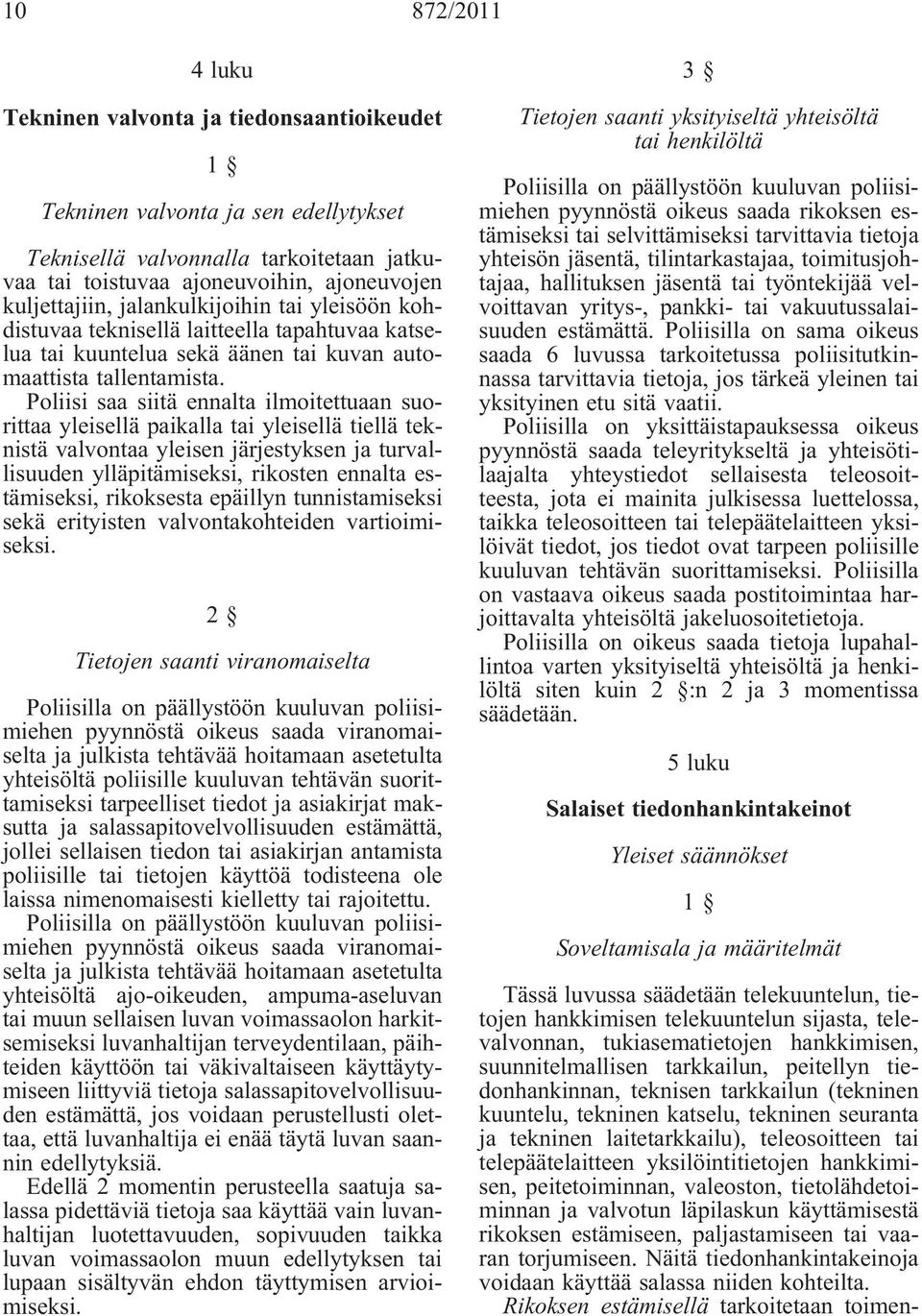 Poliisi saa siitä ennalta ilmoitettuaan suorittaa yleisellä paikalla tai yleisellä tiellä teknistä valvontaa yleisen järjestyksen ja turvallisuuden ylläpitämiseksi, rikosten ennalta estämiseksi,