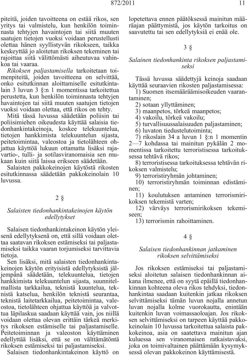 Rikoksen paljastamisella tarkoitetaan toimenpiteitä, joiden tavoitteena on selvittää, onko esitutkinnan aloittamiselle esitutkintalain 3 luvun 3 :n 1 momentissa tarkoitettua perustetta, kun henkilön