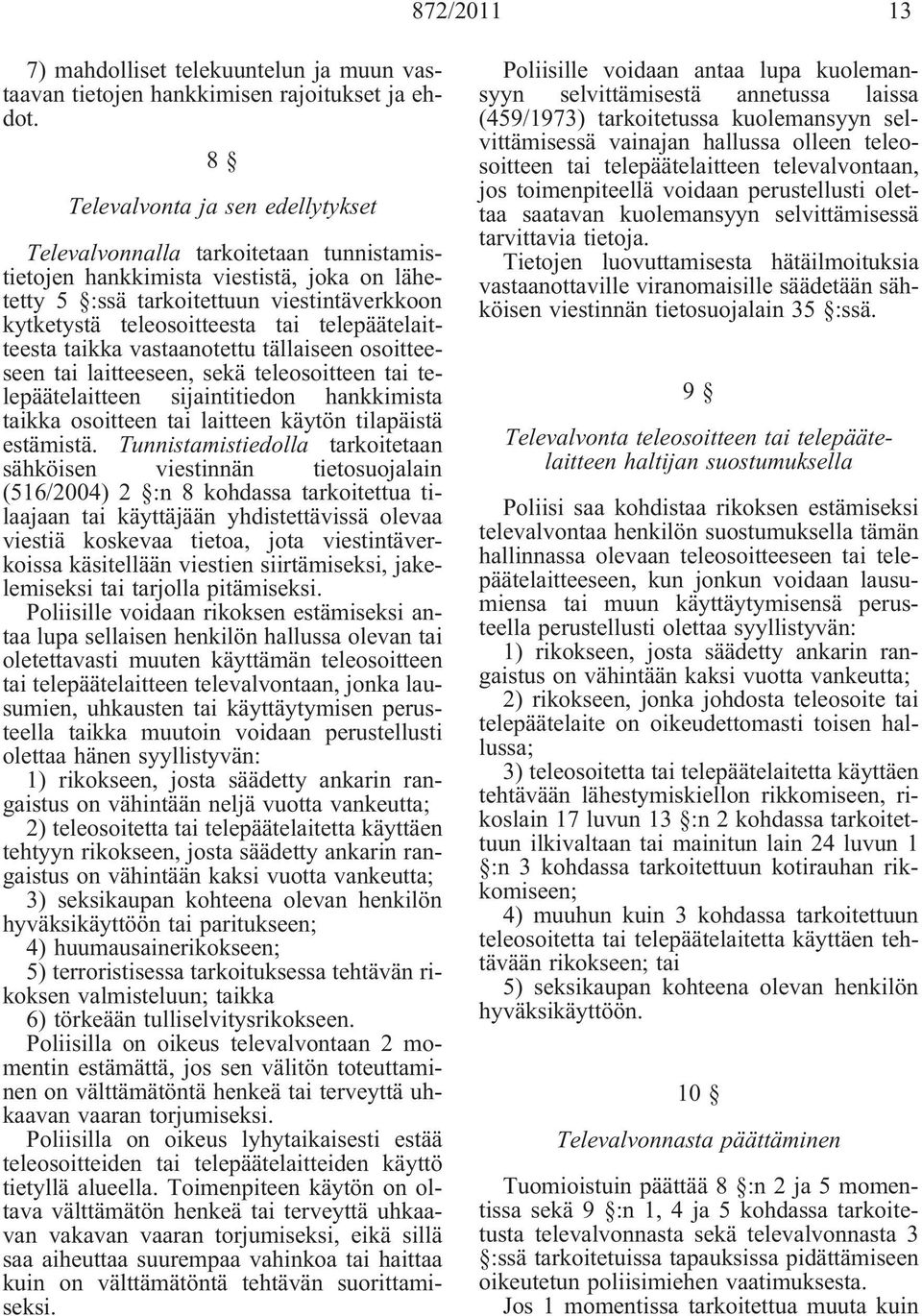 telepäätelaitteesta taikka vastaanotettu tällaiseen osoitteeseen tai laitteeseen, sekä teleosoitteen tai telepäätelaitteen sijaintitiedon hankkimista taikka osoitteen tai laitteen käytön tilapäistä