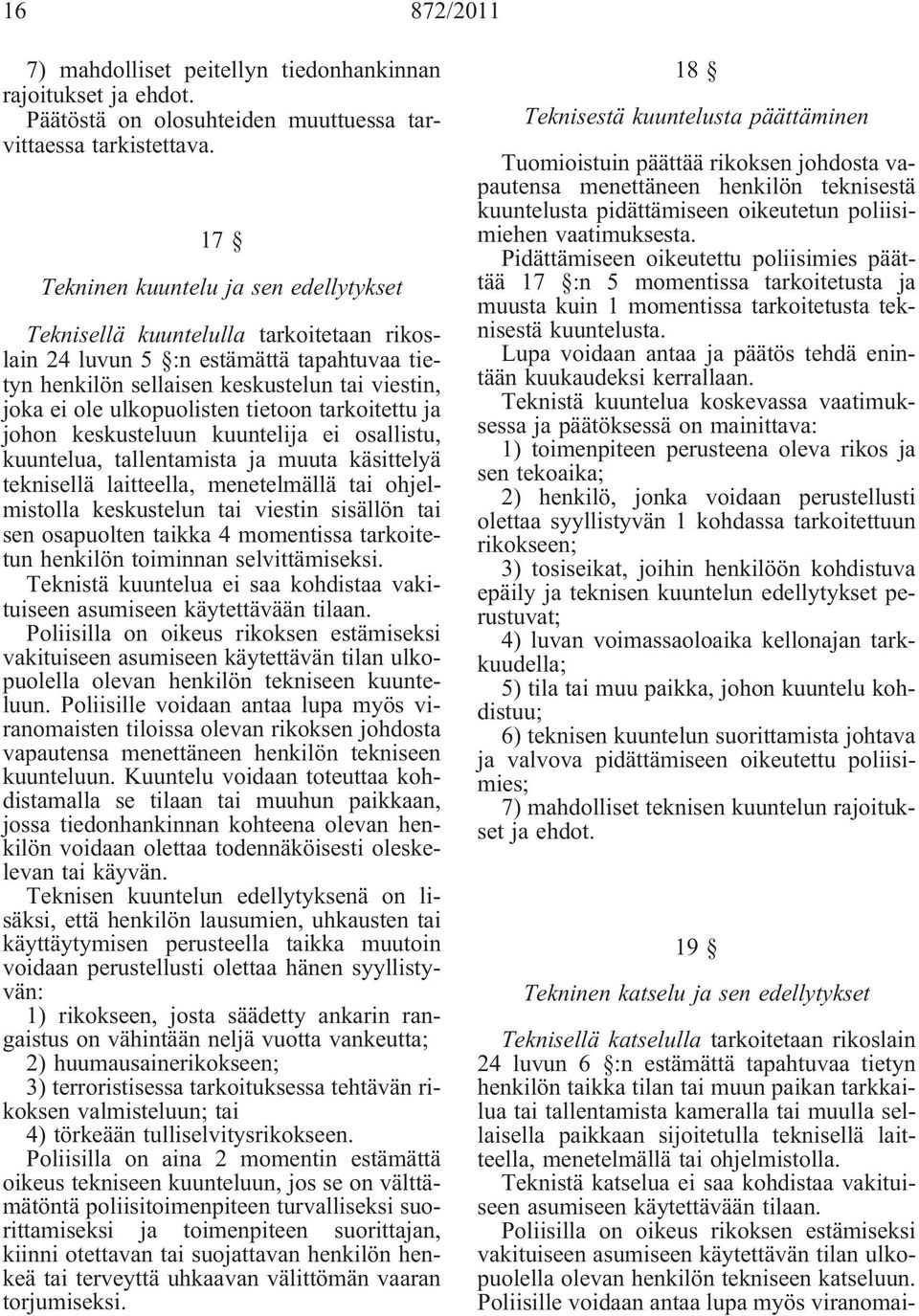 tietoon tarkoitettu ja johon keskusteluun kuuntelija ei osallistu, kuuntelua, tallentamista ja muuta käsittelyä teknisellä laitteella, menetelmällä tai ohjelmistolla keskustelun tai viestin sisällön