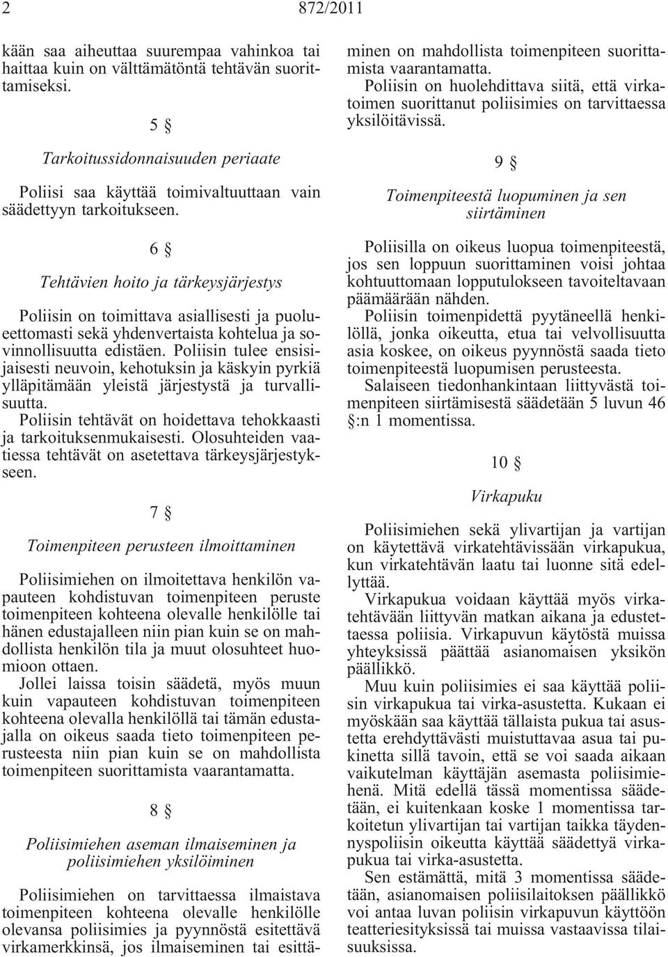 6 Tehtävien hoito ja tärkeysjärjestys Poliisin on toimittava asiallisesti ja puolueettomasti sekä yhdenvertaista kohtelua ja sovinnollisuutta edistäen.