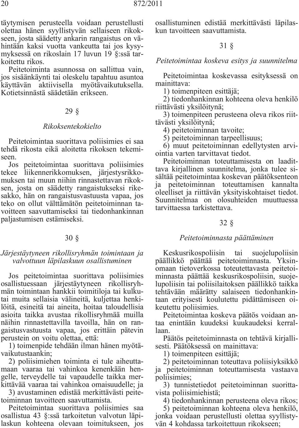 Kotietsinnästä säädetään erikseen. 29 Rikoksentekokielto Peitetoimintaa suorittava poliisimies ei saa tehdä rikosta eikä aloitetta rikoksen tekemiseen.