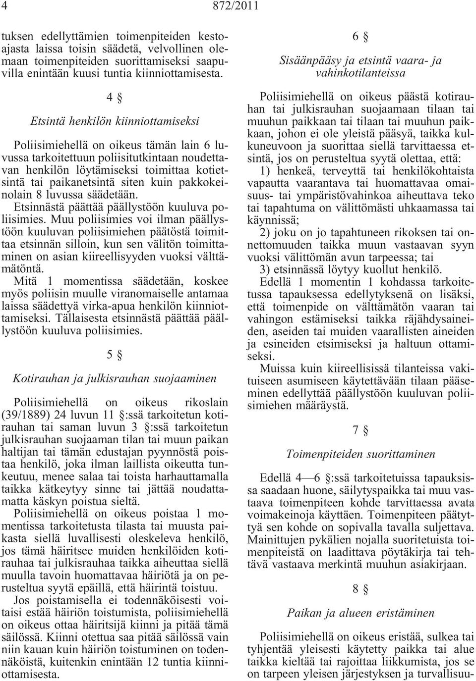 kuin pakkokeinolain 8 luvussa säädetään. Etsinnästä päättää päällystöön kuuluva poliisimies.