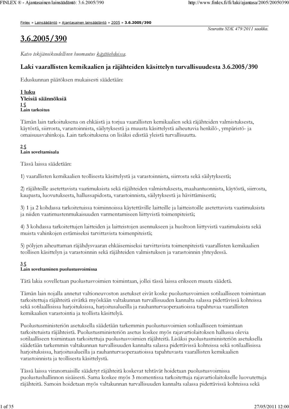 2005/390 Eduskunnan päätöksen mukaisesti säädetään: 1 luku Yleisiä säännöksiä 1 Lain tarkoitus Tämän lain tarkoituksena on ehkäistä ja torjua vaarallisten kemikaalien sekä räjähteiden valmistuksesta,