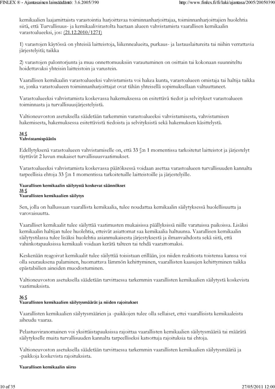 2010/1271) 1) varastojen käytössä on yhteisiä laitteistoja, liikennealueita, purkaus- ja lastauslaitureita tai niihin verrattavia järjestelyitä; taikka 2) varastojen palontorjunta ja muu