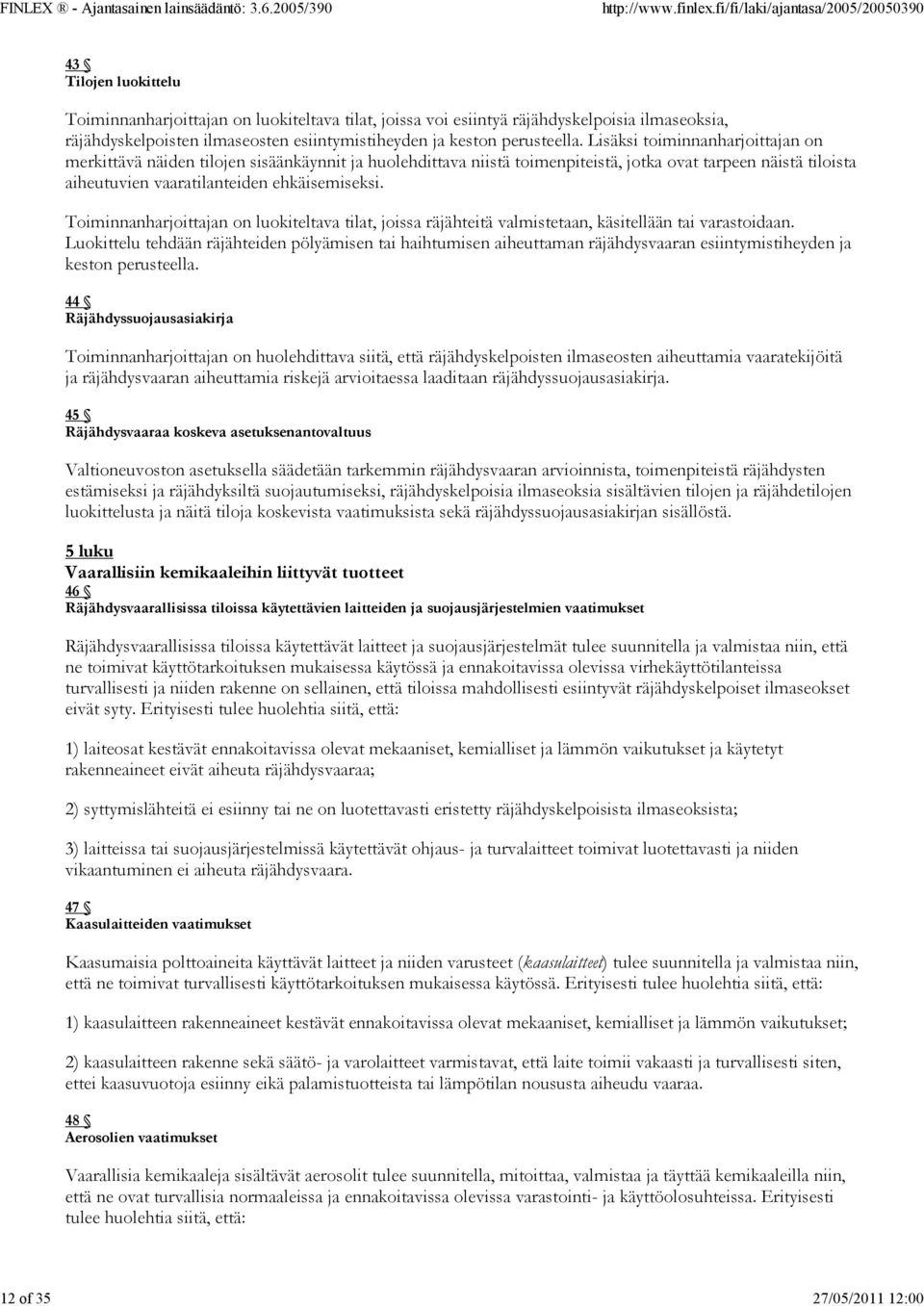 Lisäksi toiminnanharjoittajan on merkittävä näiden tilojen sisäänkäynnit ja huolehdittava niistä toimenpiteistä, jotka ovat tarpeen näistä tiloista aiheutuvien vaaratilanteiden ehkäisemiseksi.