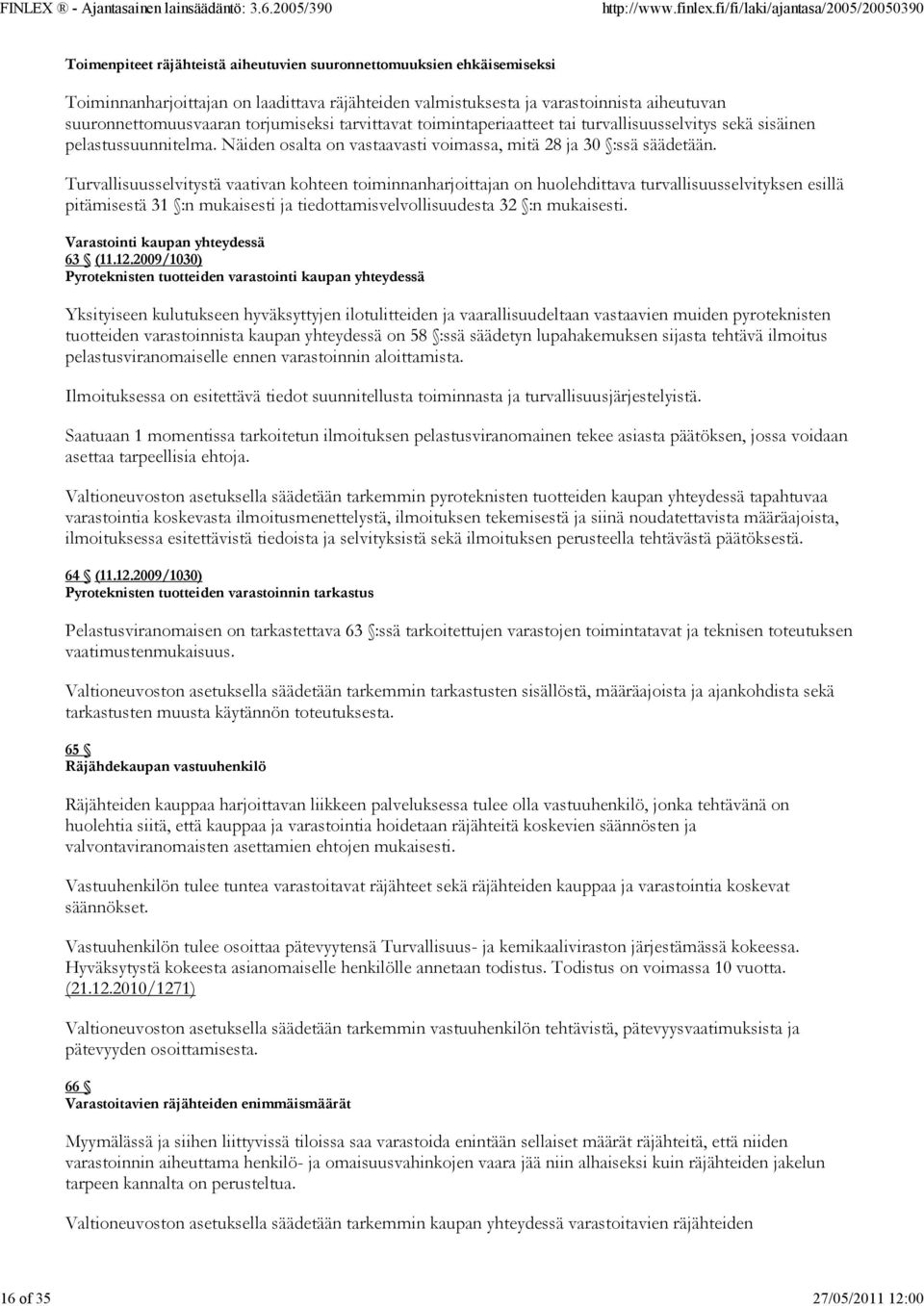 Turvallisuusselvitystä vaativan kohteen toiminnanharjoittajan on huolehdittava turvallisuusselvityksen esillä pitämisestä 31 :n mukaisesti ja tiedottamisvelvollisuudesta 32 :n mukaisesti.