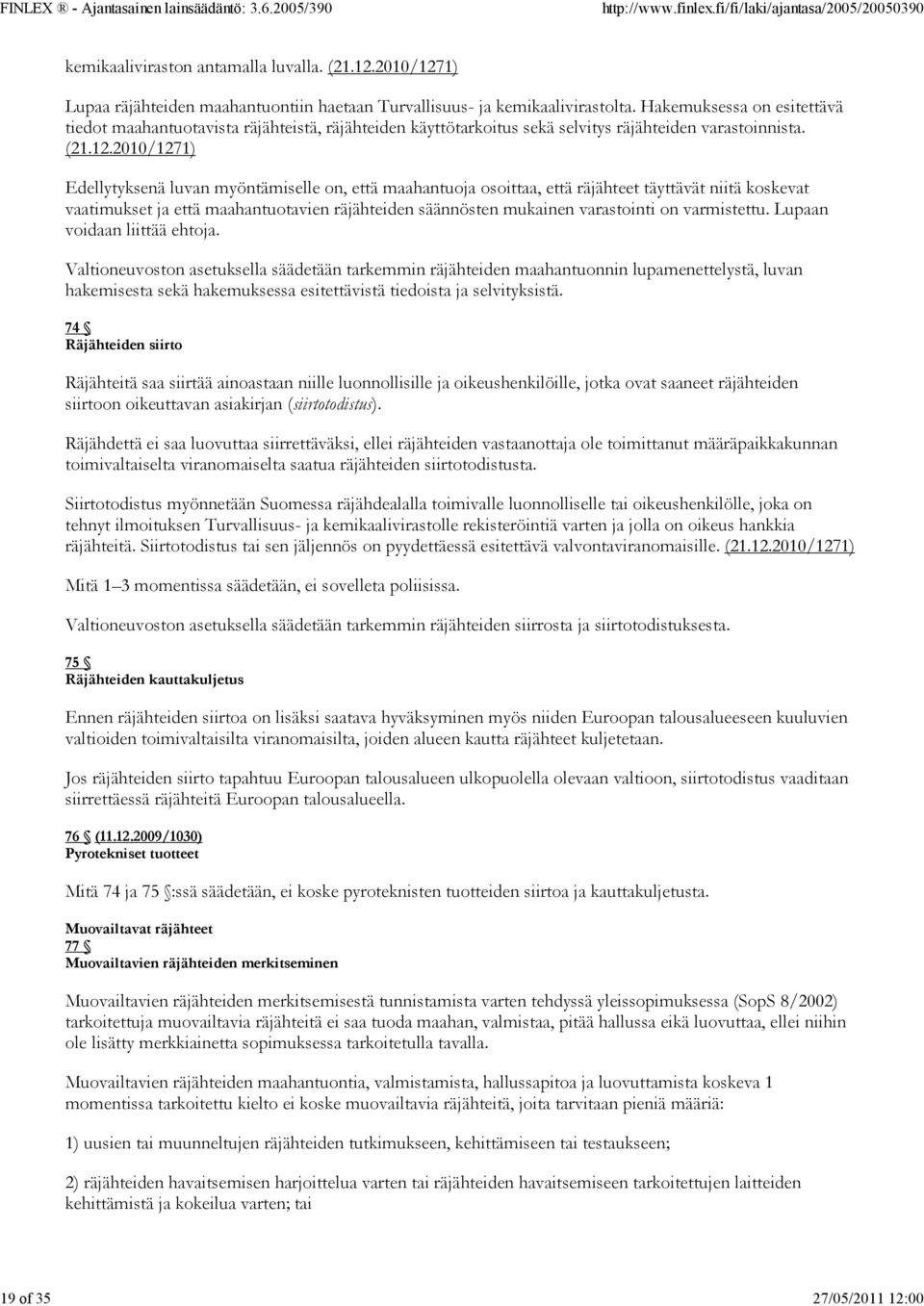 2010/1271) Edellytyksenä luvan myöntämiselle on, että maahantuoja osoittaa, että räjähteet täyttävät niitä koskevat vaatimukset ja että maahantuotavien räjähteiden säännösten mukainen varastointi on