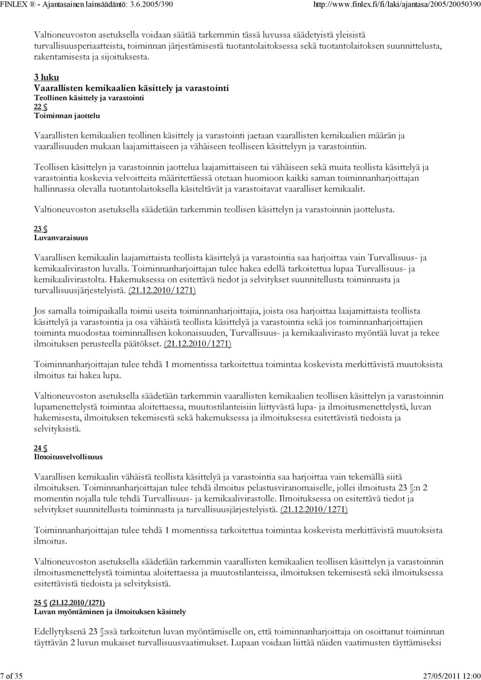 3 luku Vaarallisten kemikaalien käsittely ja varastointi Teollinen käsittely ja varastointi 22 Toiminnan jaottelu Vaarallisten kemikaalien teollinen käsittely ja varastointi jaetaan vaarallisten