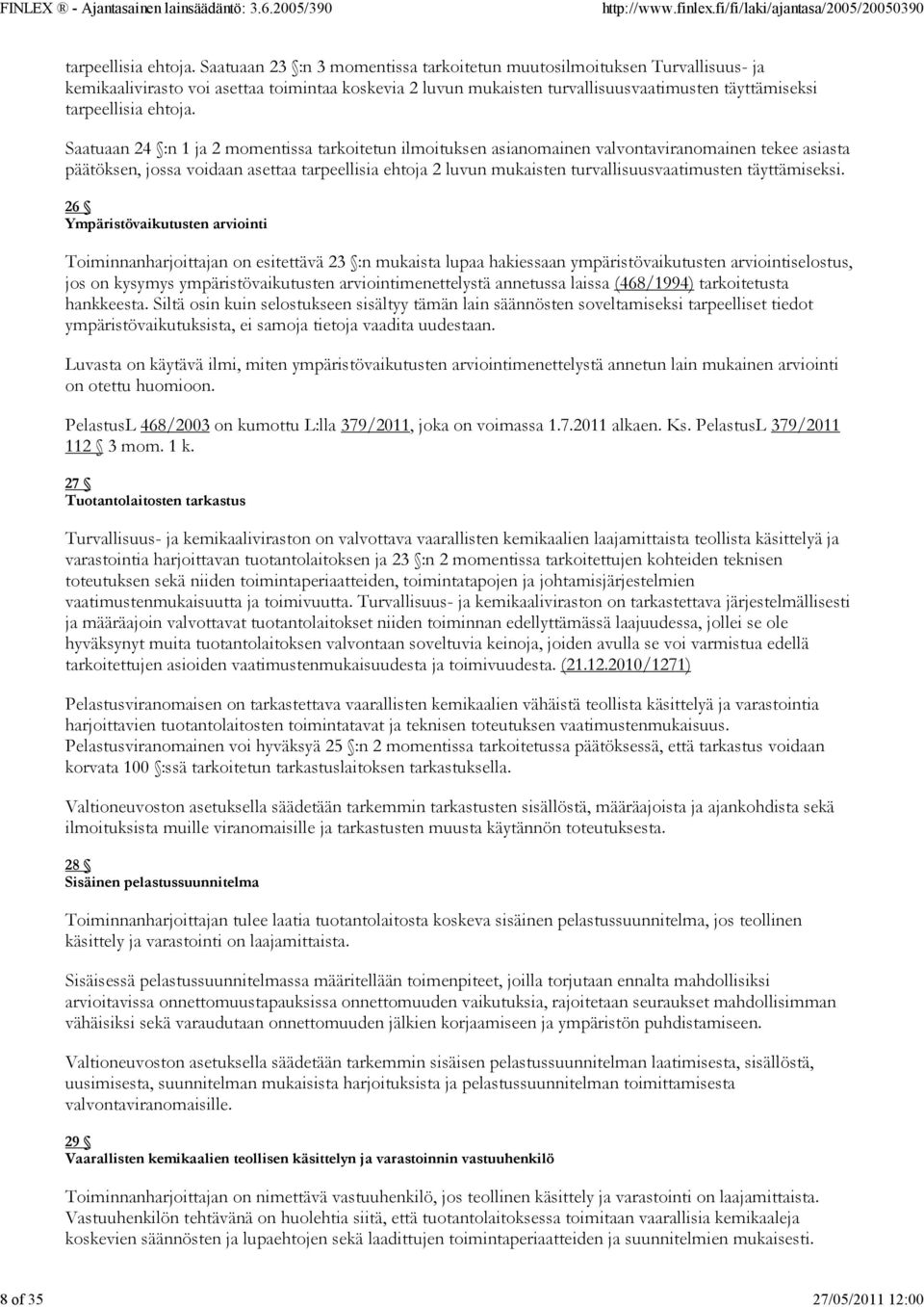 Saatuaan 24 :n 1 ja 2 momentissa tarkoitetun ilmoituksen asianomainen valvontaviranomainen tekee asiasta päätöksen, jossa voidaan asettaa tarpeellisia ehtoja 2 luvun mukaisten turvallisuusvaatimusten