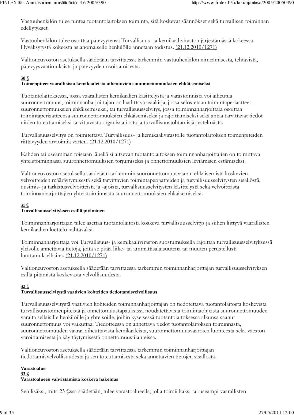 2010/1271) Valtioneuvoston asetuksella säädetään tarvittaessa tarkemmin vastuuhenkilön nimeämisestä, tehtävistä, pätevyysvaatimuksista ja pätevyyden osoittamisesta.