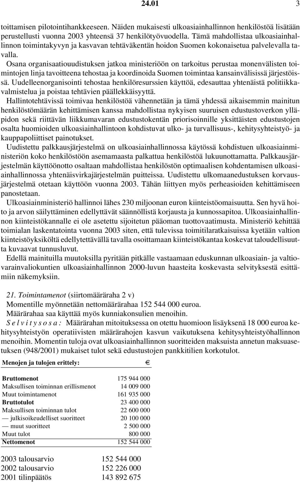 Osana organisaatiouudistuksen jatkoa ministeriöön on tarkoitus perustaa monenvälisten toimintojen linja tavoitteena tehostaa ja koordinoida Suomen toimintaa kansainvälisissä järjestöissä.