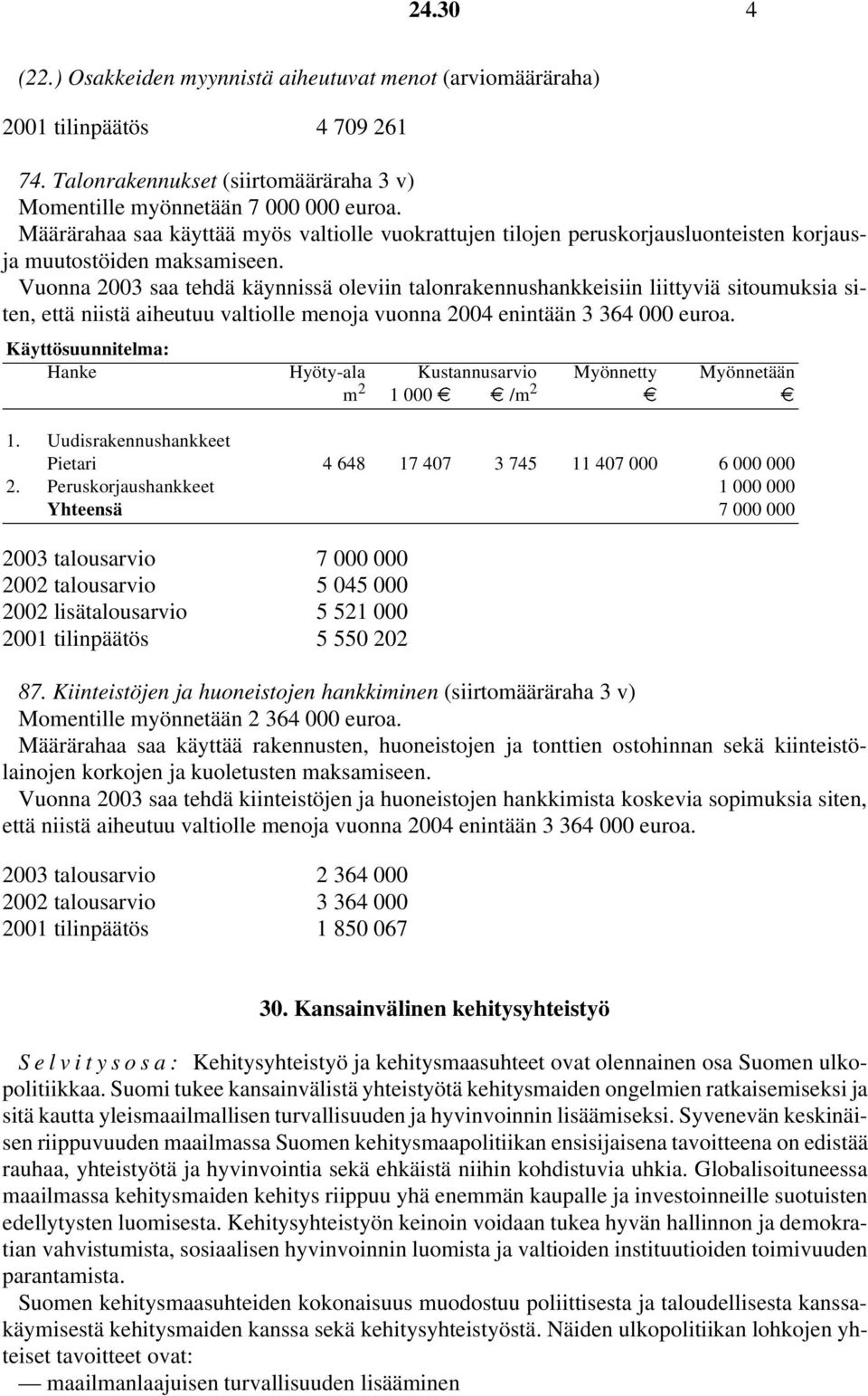 Vuonna 2003 saa tehdä käynnissä oleviin talonrakennushankkeisiin liittyviä sitoumuksia siten, että niistä aiheutuu valtiolle menoja vuonna 2004 enintään 3 364 000 euroa.