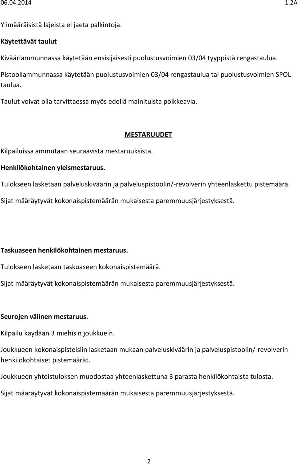 MESTARUUDET Kilpailuissa ammutaan seuraavista mestaruuksista. Henkilökohtainen yleismestaruus. Tulokseen lasketaan palveluskiväärin ja palveluspistoolin/-revolverin yhteenlaskettu pistemäärä.