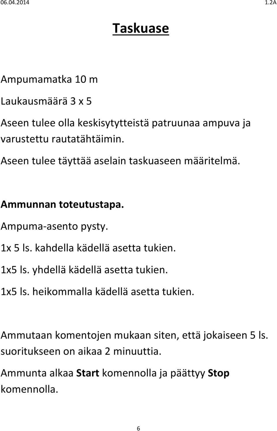 kahdella kädellä asetta tukien. 1x5 ls. yhdellä kädellä asetta tukien. 1x5 ls. heikommalla kädellä asetta tukien.