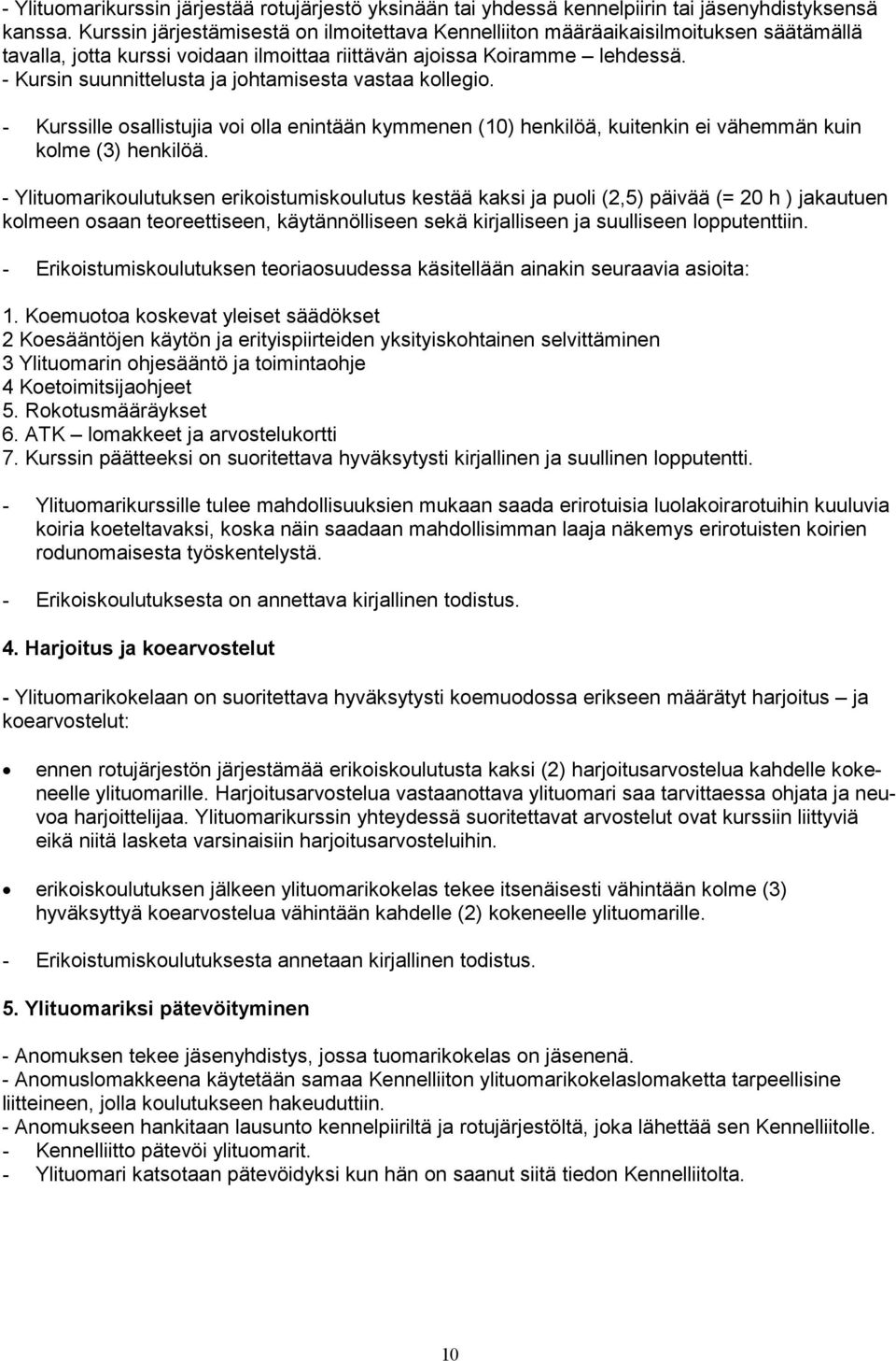 - Kursin suunnittelusta ja johtamisesta vastaa kollegio. - Kurssille osallistujia voi olla enintään kymmenen (10) henkilöä, kuitenkin ei vähemmän kuin kolme (3) henkilöä.