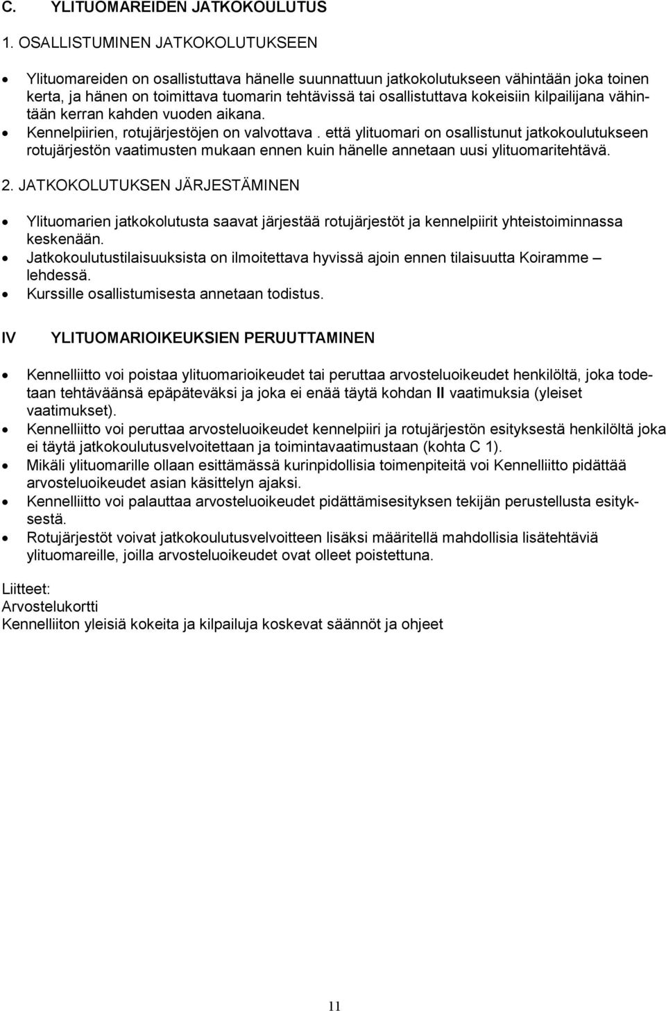 kokeisiin kilpailijana vähintään kerran kahden vuoden aikana. Kennelpiirien, rotujärjestöjen on valvottava.