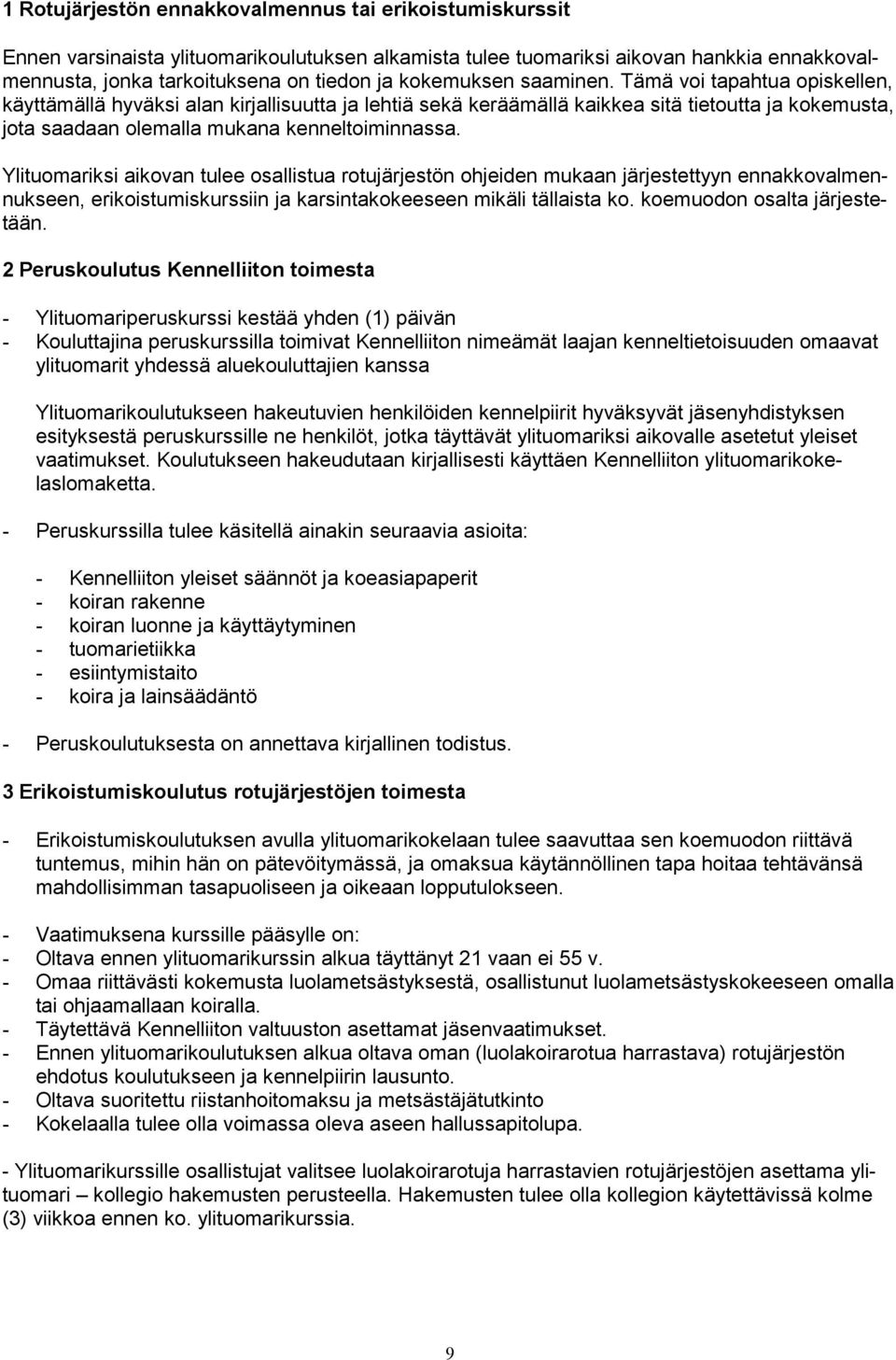 Tämä voi tapahtua opiskellen, käyttämällä hyväksi alan kirjallisuutta ja lehtiä sekä keräämällä kaikkea sitä tietoutta ja kokemusta, jota saadaan olemalla mukana kenneltoiminnassa.