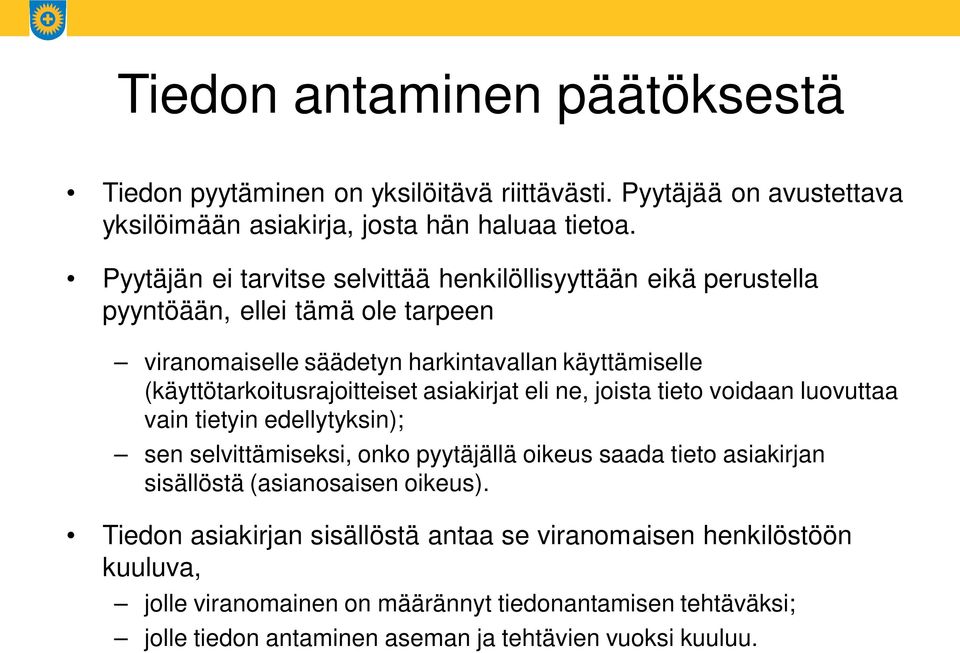 (käyttötarkoitusrajoitteiset asiakirjat eli ne, joista tieto voidaan luovuttaa vain tietyin edellytyksin); sen selvittämiseksi, onko pyytäjällä oikeus saada tieto asiakirjan