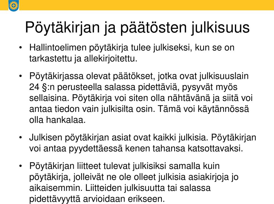 Pöytäkirja voi siten olla nähtävänä ja siitä voi antaa tiedon vain julkisilta osin. Tämä voi käytännössä olla hankalaa. Julkisen pöytäkirjan asiat ovat kaikki julkisia.