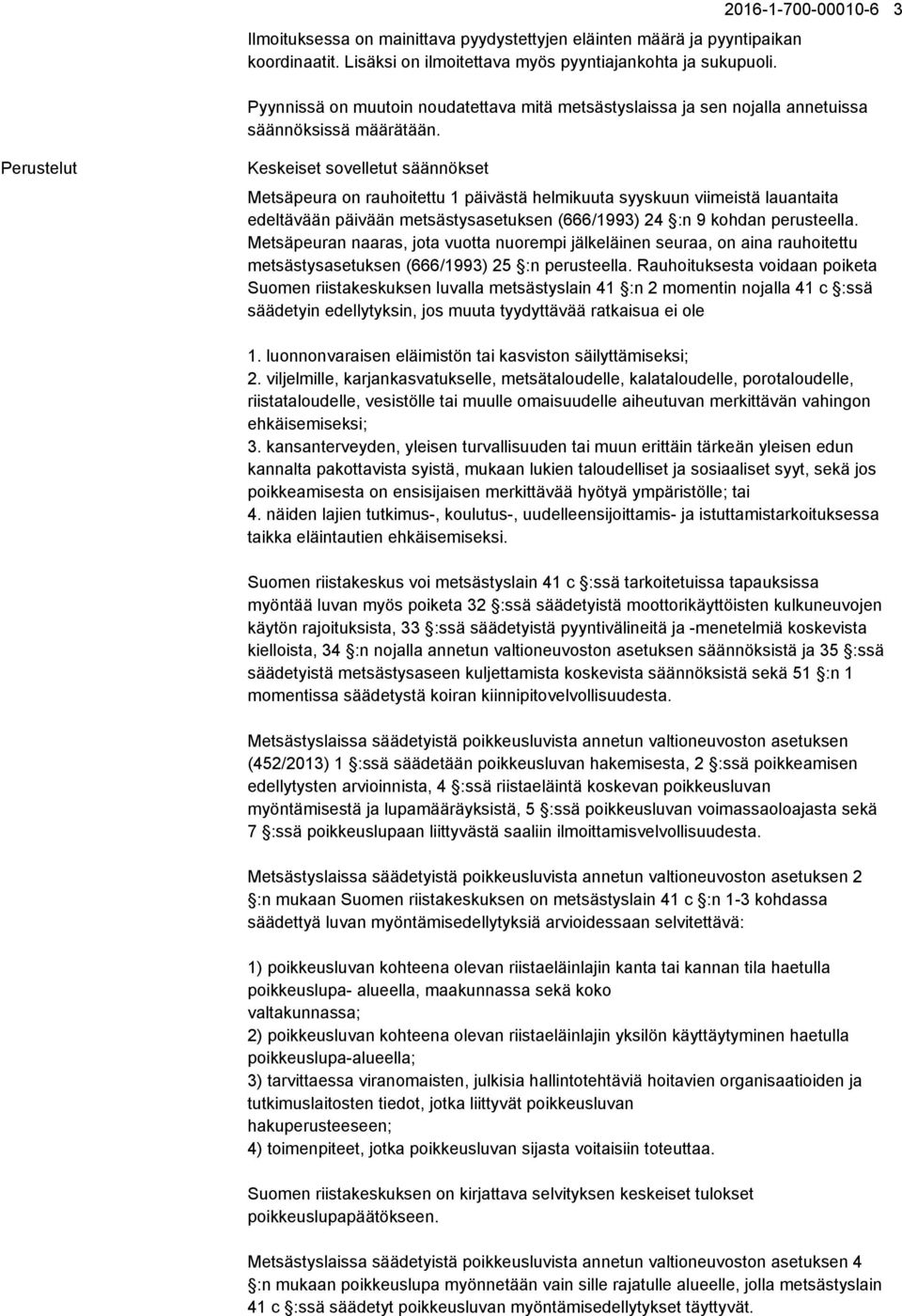 Perustelut Keskeiset sovelletut säännökset Metsäpeura on rauhoitettu 1 päivästä helmikuuta syyskuun viimeistä lauantaita edeltävään päivään metsästysasetuksen (666/1993) 24 :n 9 kohdan perusteella.