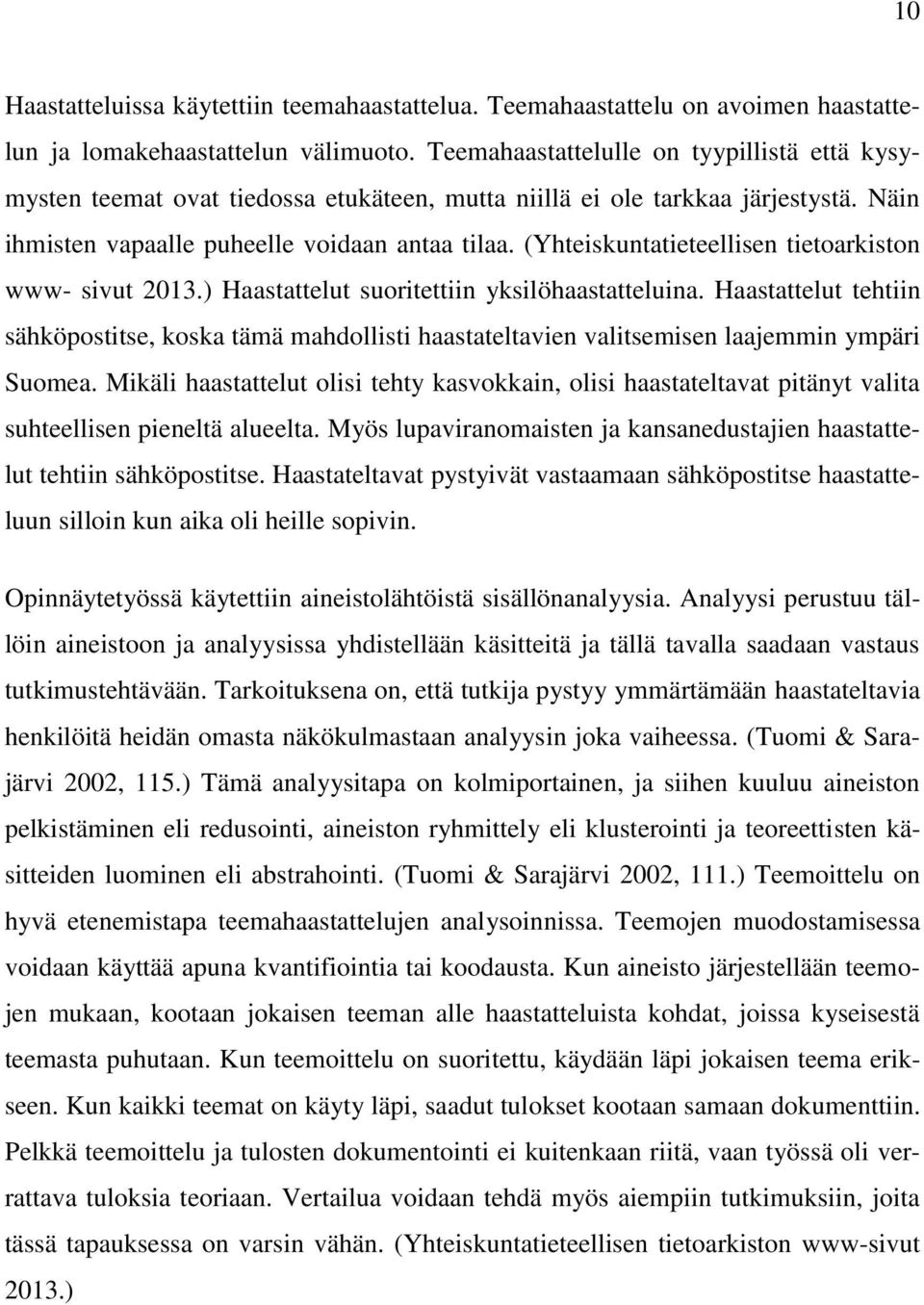 (Yhteiskuntatieteellisen tietoarkiston www- sivut 2013.) Haastattelut suoritettiin yksilöhaastatteluina.