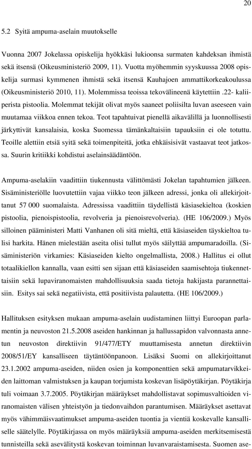 22- kaliiperista pistoolia. Molemmat tekijät olivat myös saaneet poliisilta luvan aseeseen vain muutamaa viikkoa ennen tekoa.