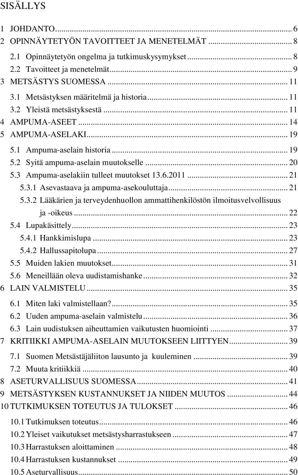 3 Ampuma-aselakiin tulleet muutokset 13.6.2011... 21 5.3.1 Asevastaava ja ampuma-asekouluttaja... 21 5.3.2 Lääkärien ja terveydenhuollon ammattihenkilöstön ilmoitusvelvollisuus ja -oikeus... 22 5.