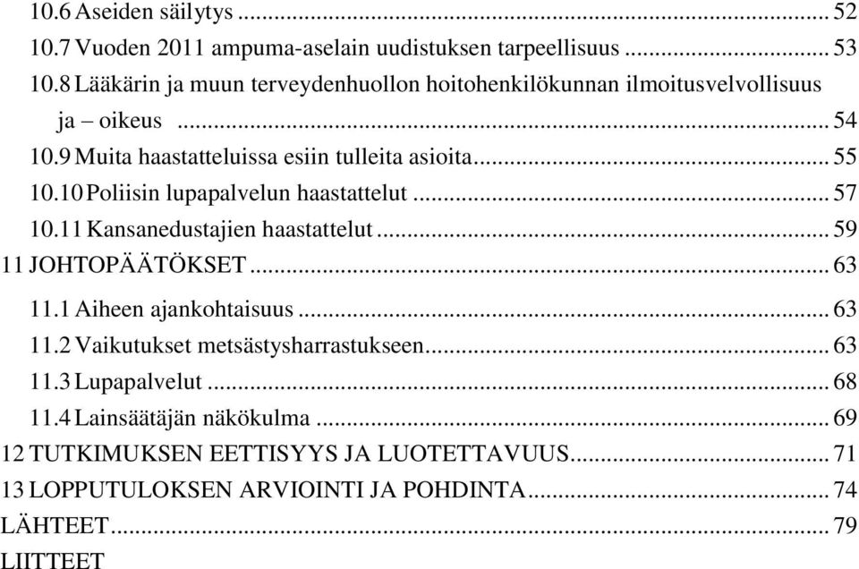 10 Poliisin lupapalvelun haastattelut... 57 10.11 Kansanedustajien haastattelut... 59 11 JOHTOPÄÄTÖKSET... 63 11.1 Aiheen ajankohtaisuus... 63 11.2 Vaikutukset metsästysharrastukseen.