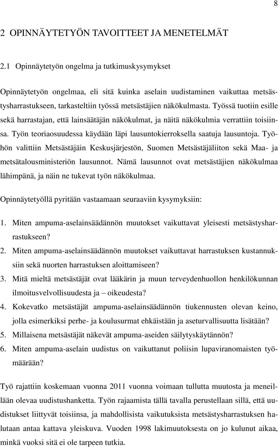 Työssä tuotiin esille sekä harrastajan, että lainsäätäjän näkökulmat, ja näitä näkökulmia verrattiin toisiinsa. Työn teoriaosuudessa käydään läpi lausuntokierroksella saatuja lausuntoja.