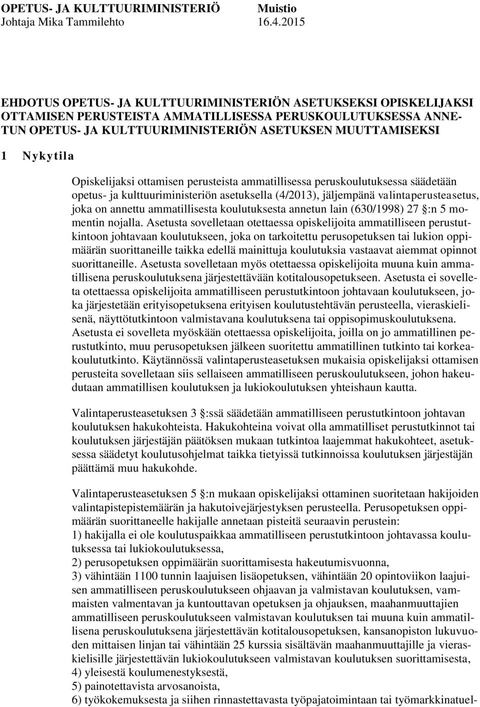 Nykytila Opiskelijaksi ottamisen perusteista ammatillisessa peruskoulutuksessa säädetään opetus- ja kulttuuriministeriön asetuksella (4/2013), jäljempänä valintaperusteasetus, joka on annettu