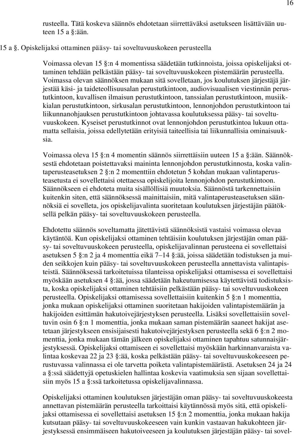 Opiskelijaksi ottaminen pääsy- tai soveltuvuuskokeen perusteella Voimassa olevan 15 :n 4 momentissa säädetään tutkinnoista, joissa opiskelijaksi ottaminen tehdään pelkästään pääsy- tai