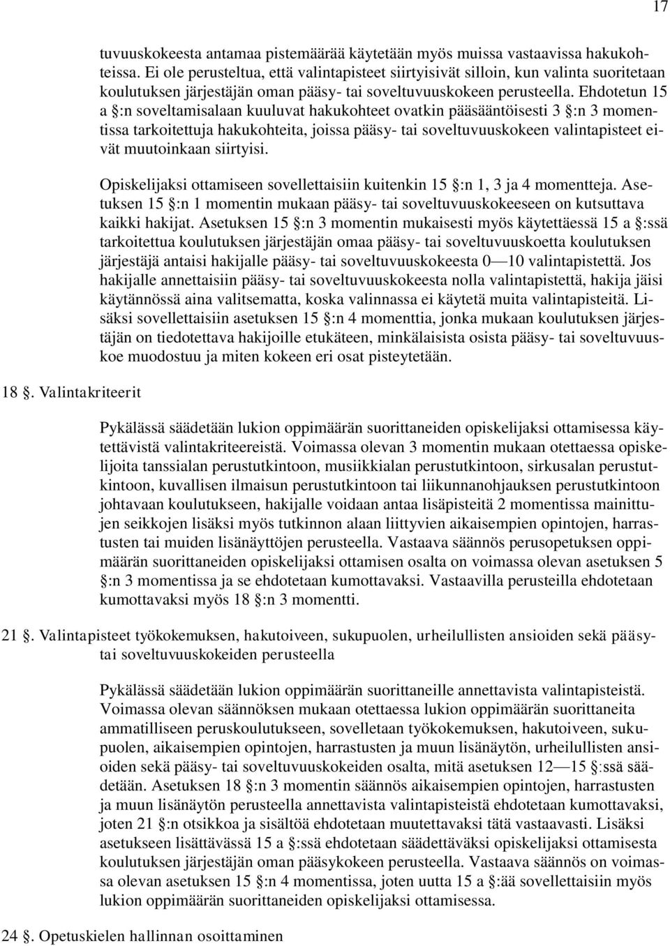 Ehdotetun 15 a :n soveltamisalaan kuuluvat hakukohteet ovatkin pääsääntöisesti 3 :n 3 momentissa tarkoitettuja hakukohteita, joissa pääsy- tai soveltuvuuskokeen valintapisteet eivät muutoinkaan