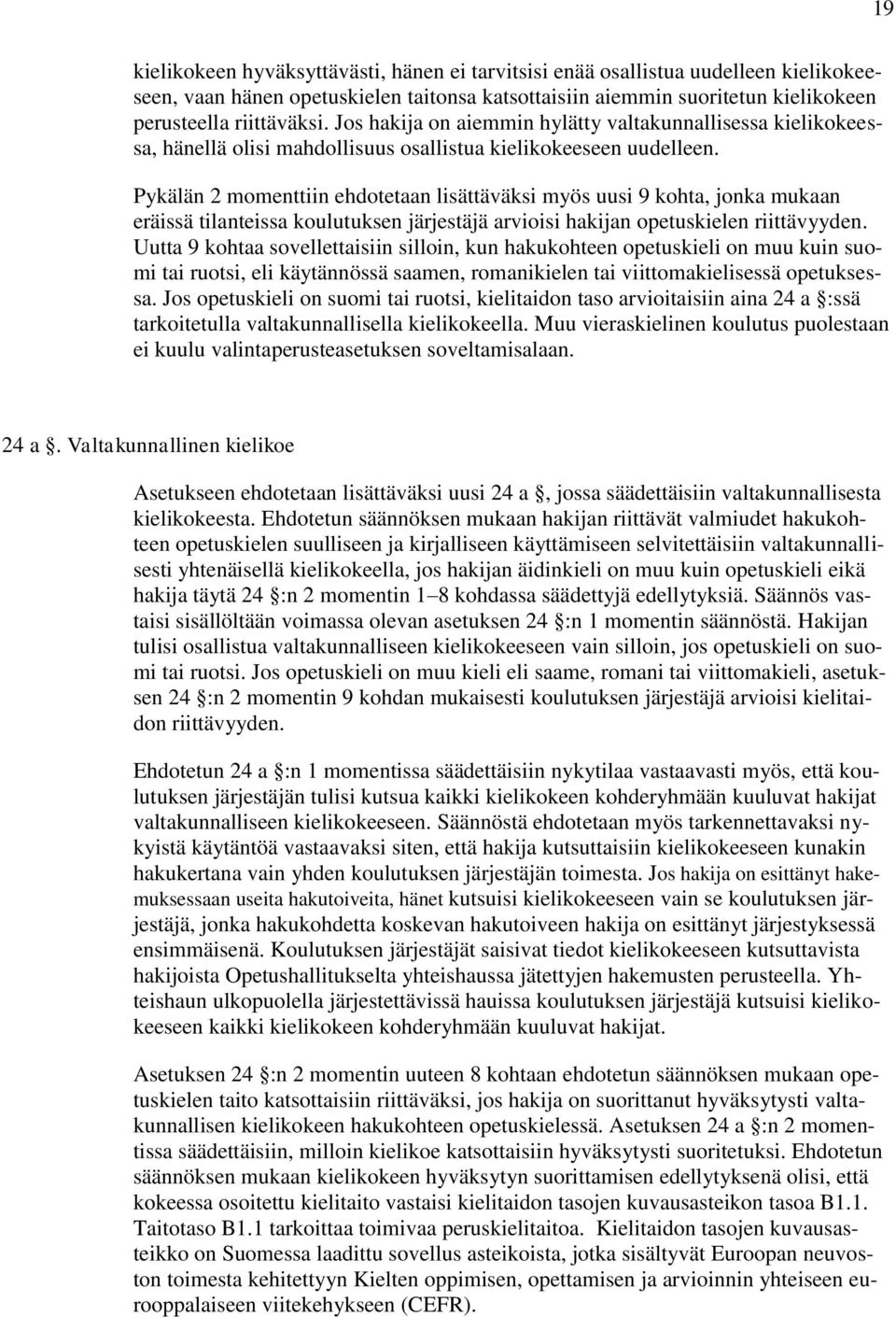 Pykälän 2 momenttiin ehdotetaan lisättäväksi myös uusi 9 kohta, jonka mukaan eräissä tilanteissa koulutuksen järjestäjä arvioisi hakijan opetuskielen riittävyyden.