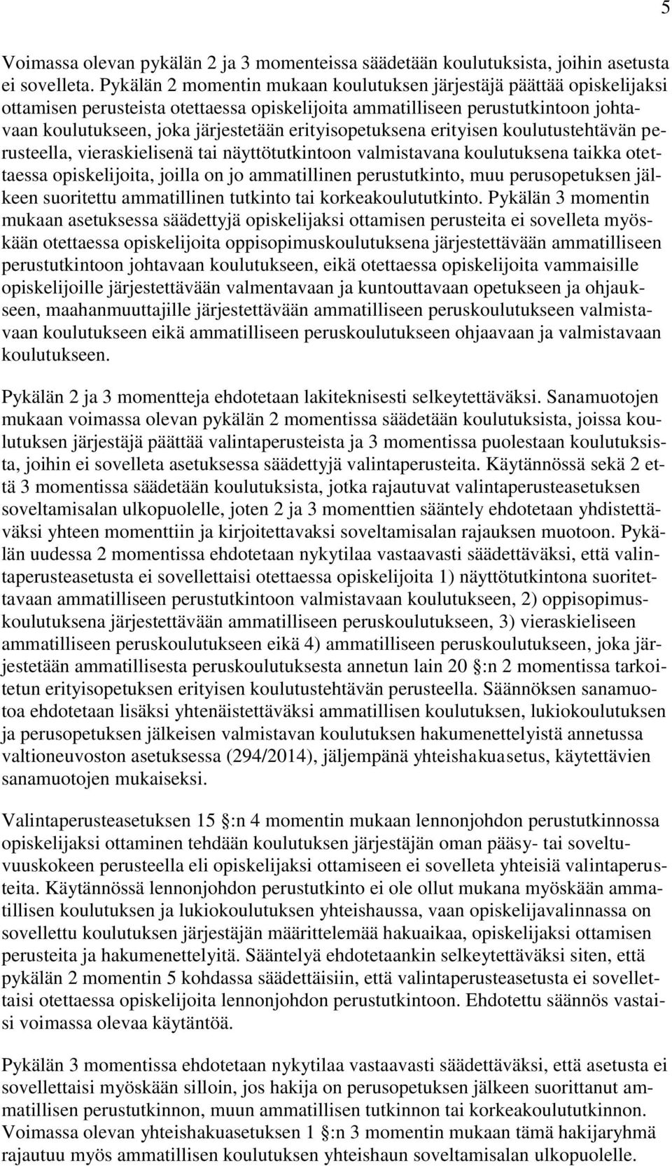 erityisopetuksena erityisen koulutustehtävän perusteella, vieraskielisenä tai näyttötutkintoon valmistavana koulutuksena taikka otettaessa opiskelijoita, joilla on jo ammatillinen perustutkinto, muu