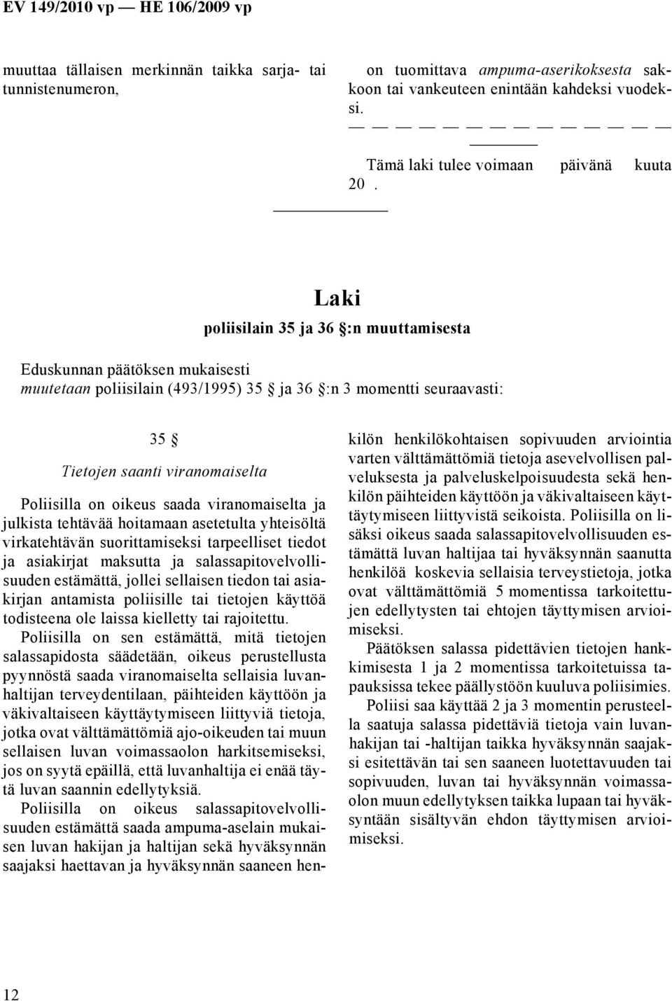 saada viranomaiselta ja julkista tehtävää hoitamaan asetetulta yhteisöltä virkatehtävän suorittamiseksi tarpeelliset tiedot ja asiakirjat maksutta ja salassapitovelvollisuuden estämättä, jollei