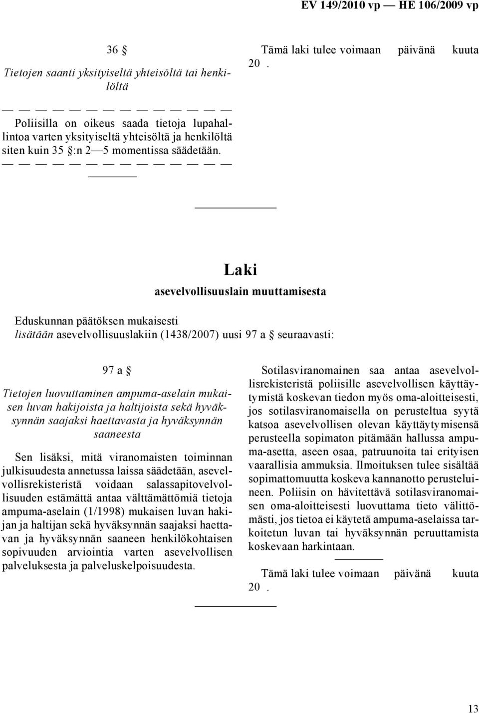 Laki asevelvollisuuslain muuttamisesta Eduskunnan päätöksen mukaisesti lisätään asevelvollisuuslakiin (1438/2007) uusi 97 a seuraavasti: 97 a Tietojen luovuttaminen ampuma-aselain mukaisen luvan