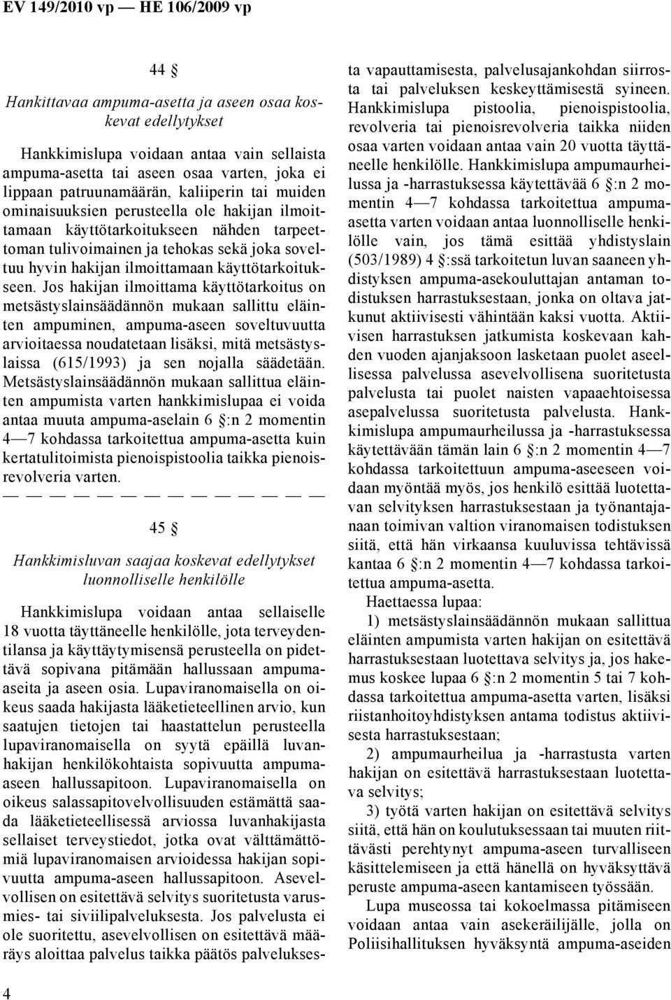 Jos hakijan ilmoittama käyttötarkoitus on metsästyslainsäädännön mukaan sallittu eläinten ampuminen, ampuma-aseen soveltuvuutta arvioitaessa noudatetaan lisäksi, mitä metsästyslaissa (615/1993) ja