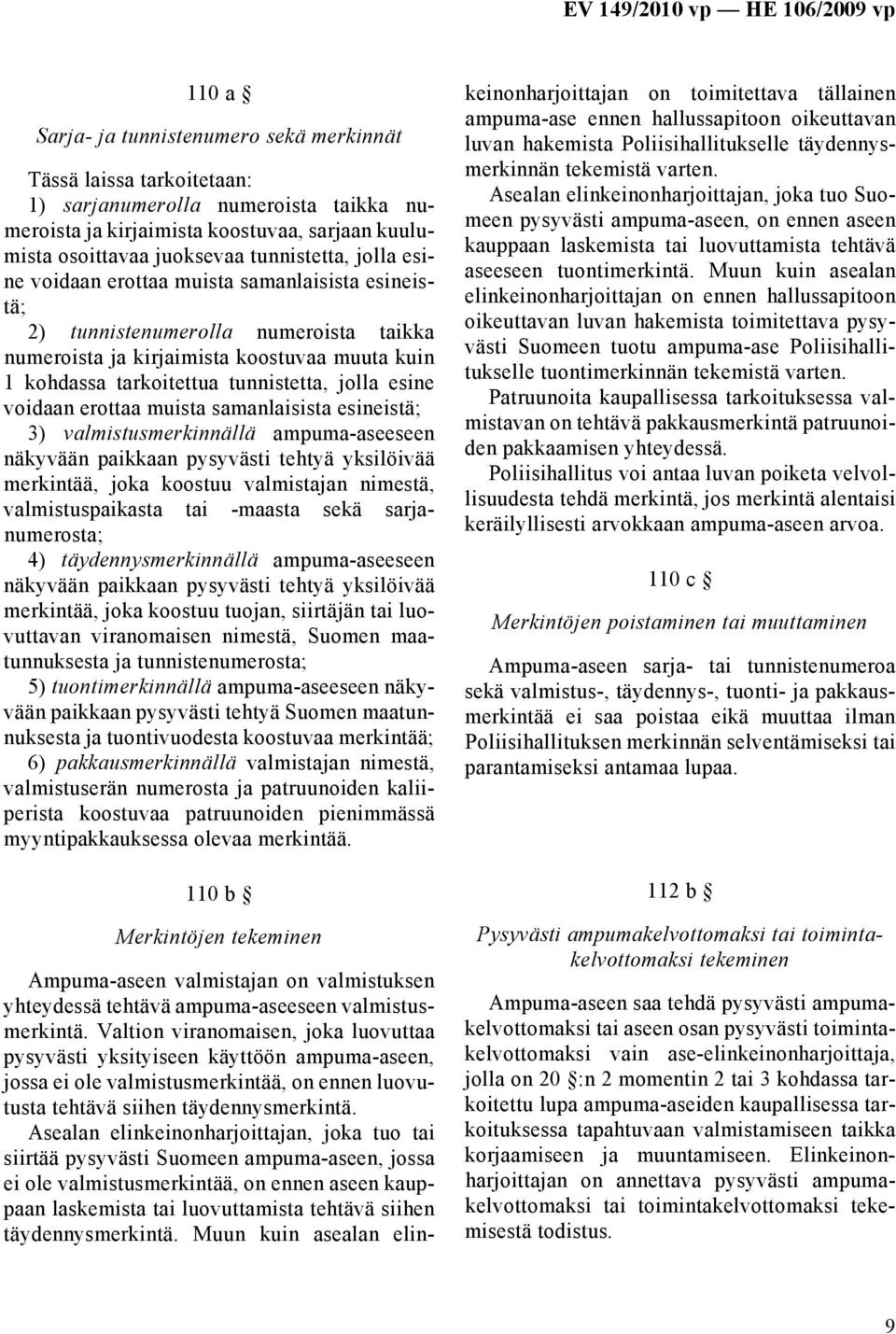 voidaan erottaa muista samanlaisista esineistä; 3) valmistusmerkinnällä ampuma-aseeseen näkyvään paikkaan pysyvästi tehtyä yksilöivää merkintää, joka koostuu valmistajan nimestä, valmistuspaikasta