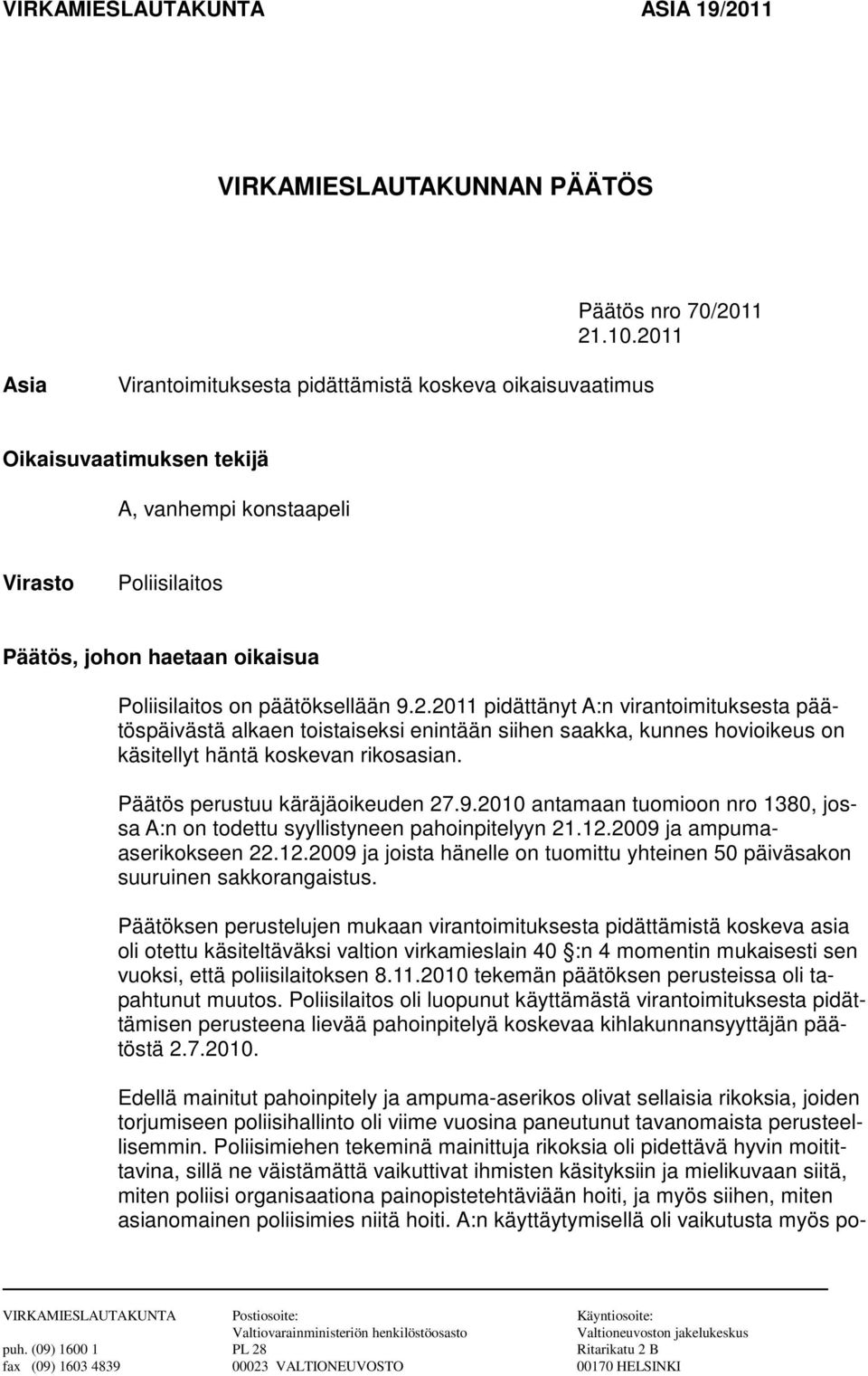 9.2.2011 pidättänyt A:n virantoimituksesta päätöspäivästä alkaen toistaiseksi enintään siihen saakka, kunnes hovioikeus on käsitellyt häntä koskevan rikosasian. Päätös perustuu käräjäoikeuden 27.9.2010 antamaan tuomioon nro 1380, jossa A:n on todettu syyllistyneen pahoinpitelyyn 21.