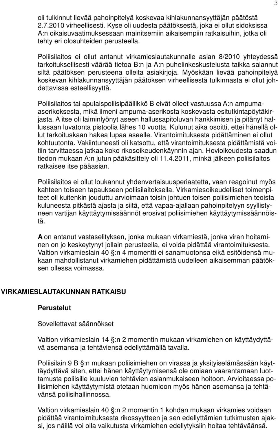 Poliisilaitos ei ollut antanut virkamieslautakunnalle asian 8/2010 yhteydessä tarkoituksellisesti väärää tietoa B:n ja A:n puhelinkeskustelusta taikka salannut siltä päätöksen perusteena olleita