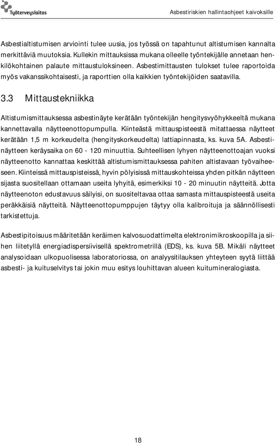 Asbestimittausten tulokset tulee raportoida myös vakanssikohtaisesti, ja raporttien olla kaikkien työntekijöiden saatavilla. 3.