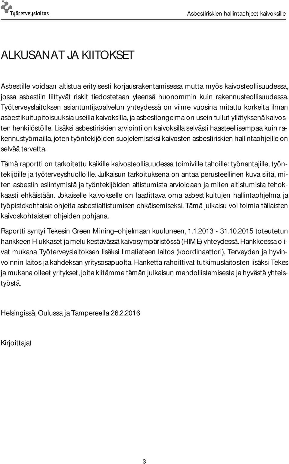 Työterveyslaitoksen asiantuntijapalvelun yhteydessä on viime vuosina mitattu korkeita ilman asbestikuitupitoisuuksia useilla kaivoksilla, ja asbestiongelma on usein tullut yllätyksenä kaivosten